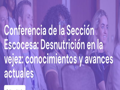 Conferencia de la Sección Escocesa: Desnutrición en la vejez: conocimientos y avances actuales.